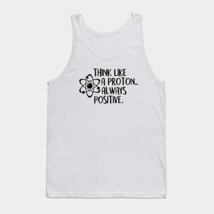 think like a proton always positive Tank Top